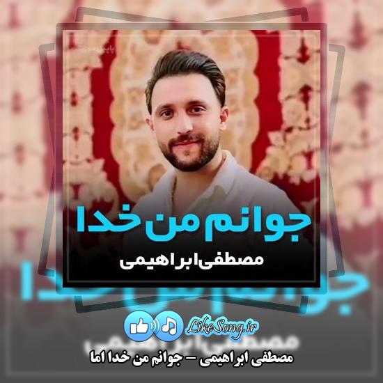 دانلود آهنگ مصطفی ابراهیمی جوانم من خدا اما 3 دانلود آهنگ مصطفی ابراهیمی جوانم من خدا اما
